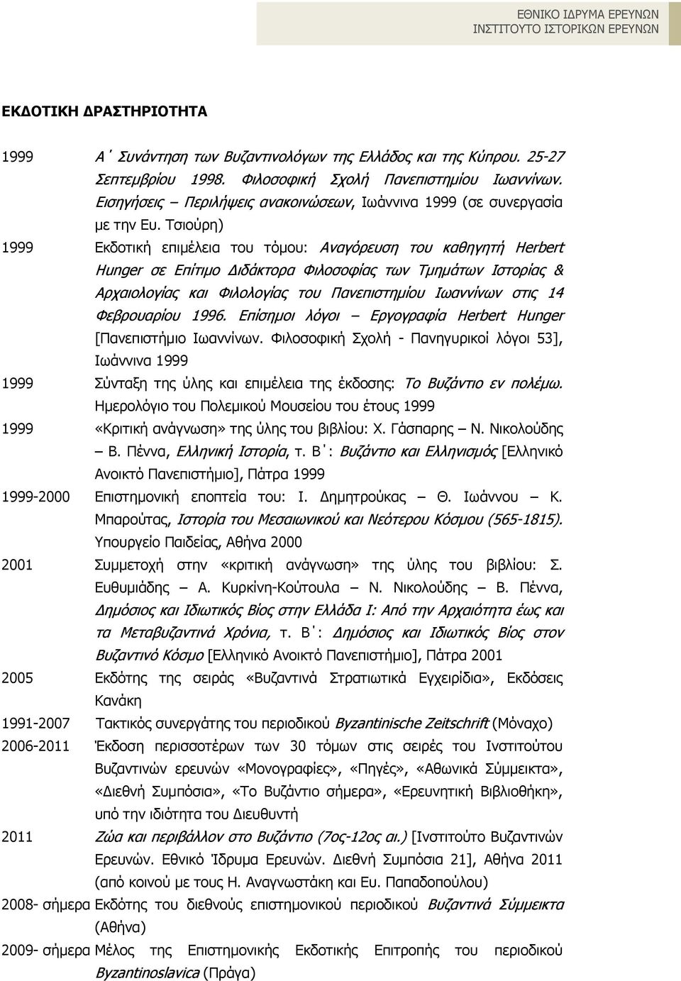 Τσιούρη) 1999 Εκδοτική επιμέλεια του τόμου: Aναγόρευση του καθηγητή Herbert Hunger σε Επίτιμο Διδάκτορα Φιλοσοφίας των Tμημάτων Iστορίας & Aρχαιολογίας και Φιλολογίας του Πανεπιστημίου Iωαννίνων στις