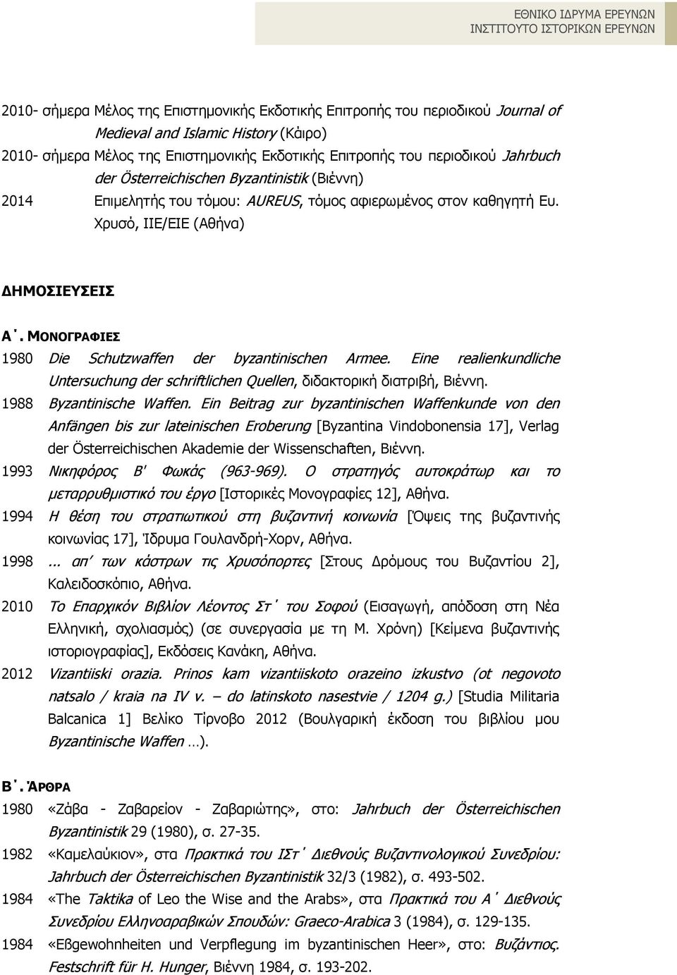 ΜΟΝΟΓΡΑΦΙΕΣ 1980 Die Schutzwaffen der byzantinischen Armee. Eine realienkundliche Untersuchung der schriftlichen Quellen, διδακτορική διατριβή, Bιέννη. 1988 Byzantinische Waffen.