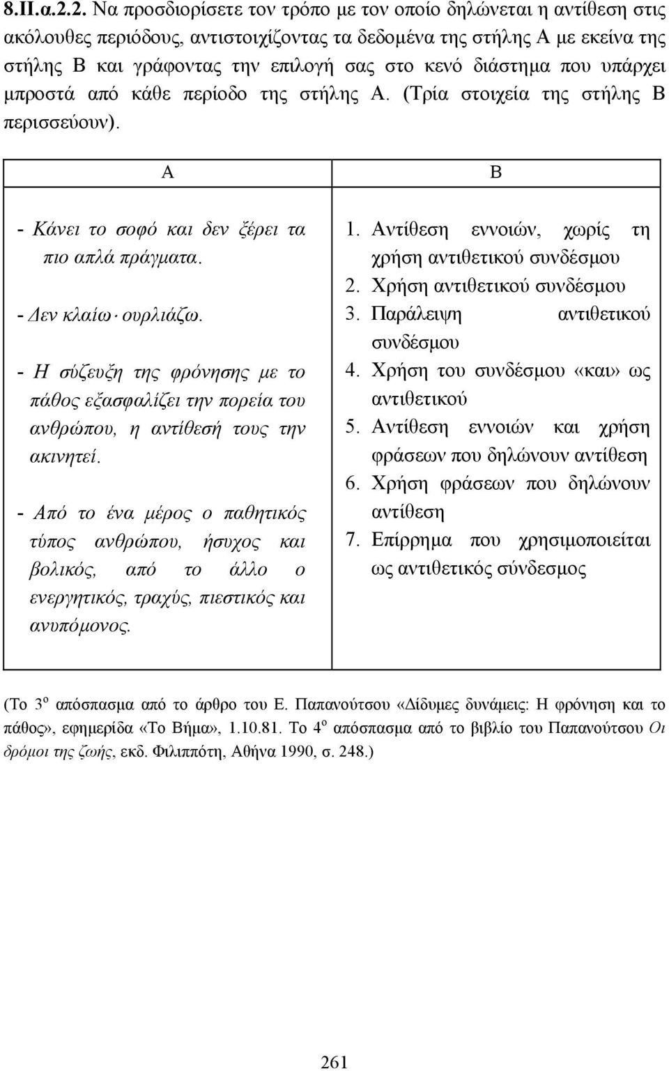 διάστηµα που υπάρχει µπροστά από κάθε περίοδο της στήλης Α. (Τρία στοιχεία της στήλης Β περισσεύουν). Α Β - Κάνει το σοφό και δεν ξέρει τα πιο απλά πράγµατα. - εν κλαίω ουρλιάζω.