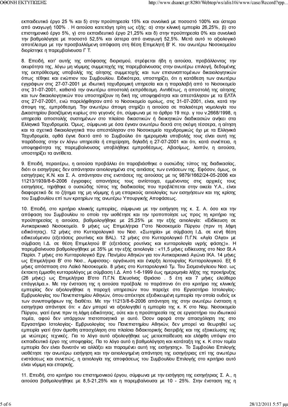 52,5% και ύστερα από αναγωγή 52,5%. Μετά αυτό το αξιολογικό αποτέλεσμα με την προσβαλλόμενη απόφαση στη θέση Επιμελητή Β' Κ. του ανωτέρω Νοσοκομείου διορίστηκε η παρεμβαίνουσα Γ Τ. 8.