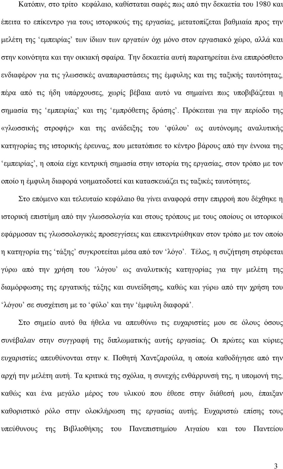 Την δεκαετία αυτή παρατηρείται ένα επιπρόσθετο ενδιαφέρον για τις γλωσσικές αναπαραστάσεις της έμφυλης και της ταξικής ταυτότητας, πέρα από τις ήδη υπάρχουσες, χωρίς βέβαια αυτό να σημαίνει πως