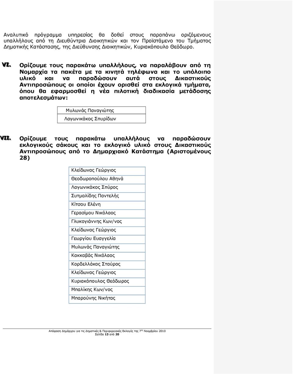 . Ορίζουµε τους παρακάτω υπαλλήλους, να παραλάβουν από τη Νοµαρχία τα πακέτα µε τα κινητά τηλέφωνα και το υπόλοιπο υλικό και να παραδώσουν αυτά στους ικαστικούς Αντιπροσώπους οι οποίοι έχουν ορισθεί