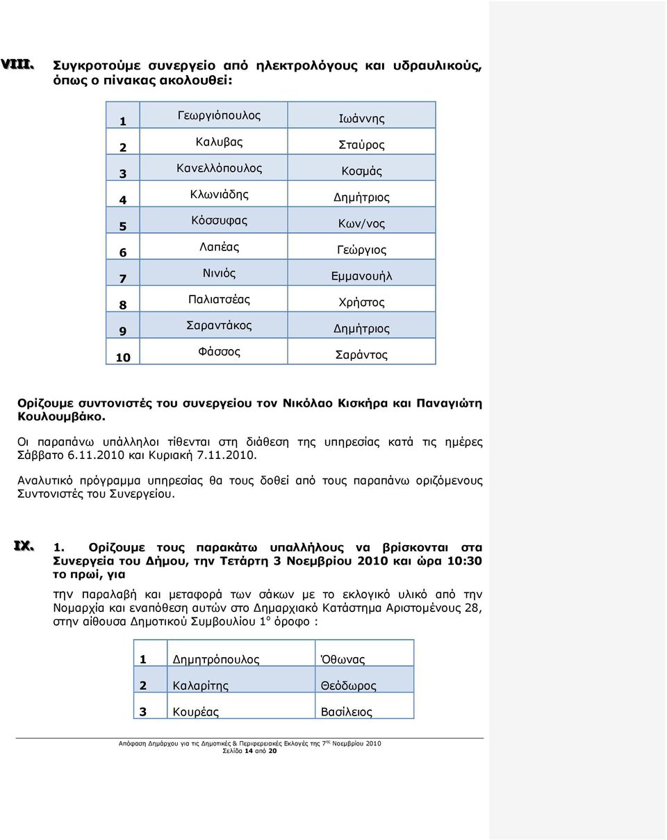 Φάσσος Ιωάννης Σταύρος Κοσµάς ηµήτριος Κων/νος Γεώργιος Εµµανουήλ Χρήστος ηµήτριος Σαράντος Ορίζουµε συντονιστές του συνεργείου τον Νικόλαο Κισκήρα και Παναγιώτη Κουλουµβάκο.