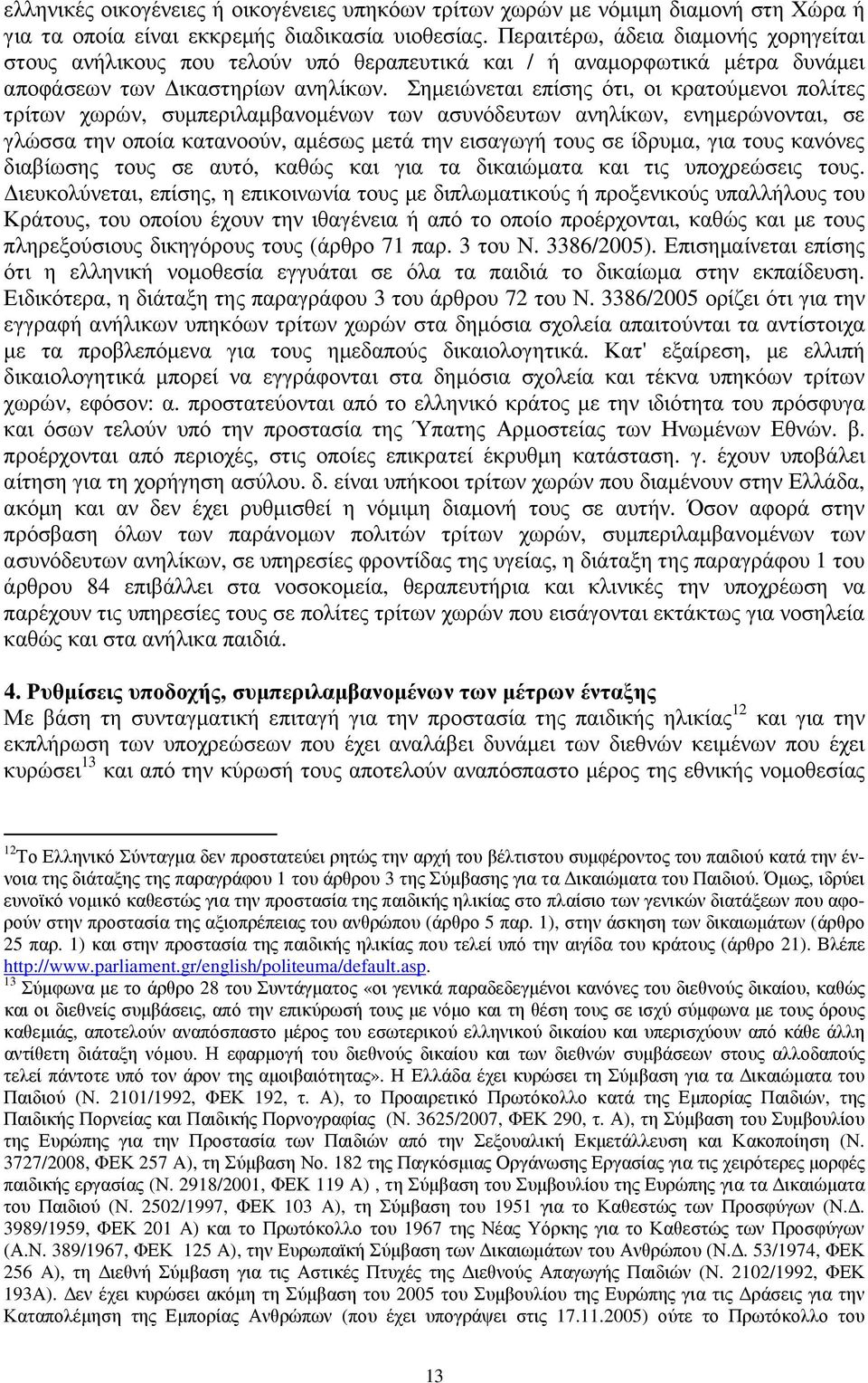 Σηµειώνεται επίσης ότι, οι κρατούµενοι πολίτες τρίτων χωρών, συµπεριλαµβανοµένων των ασυνόδευτων ανηλίκων, ενηµερώνονται, σε γλώσσα την οποία κατανοούν, αµέσως µετά την εισαγωγή τους σε ίδρυµα, για