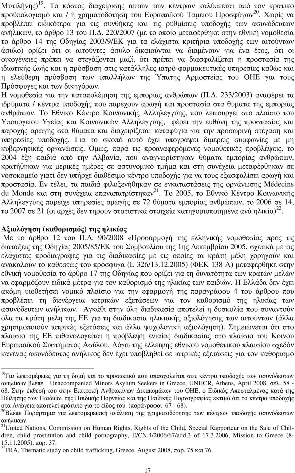 . 220/2007 (µε το οποίο µεταφέρθηκε στην εθνική νοµοθεσία το άρθρο 14 της Οδηγίας 2003/9/ΕΚ για τα ελάχιστα κριτήρια υποδοχής των αιτούντων άσυλο) ορίζει ότι οι αιτούντες άσυλο δικαιούνται να