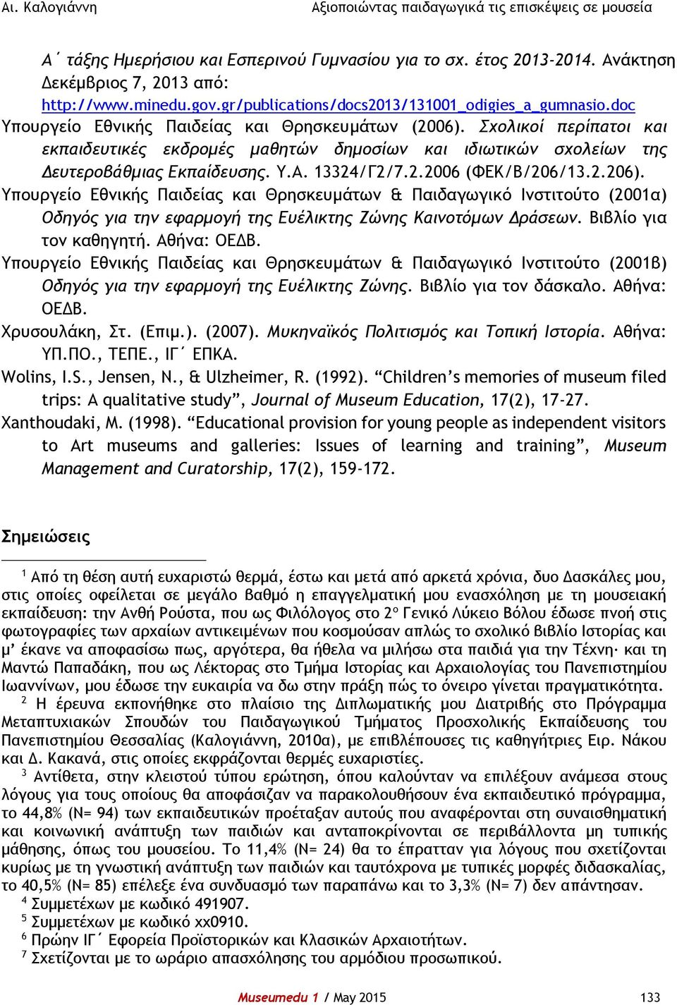 2.206). Υπουργείο Εθνικής Παιδείας και Θρησκευμάτων & Παιδαγωγικό Ινστιτούτο (2001α) Οδηγός για την εφαρμογή της Ευέλικτης Ζώνης Καινοτόμων Δράσεων. Βιβλίο για τον καθηγητή. Αθήνα: ΟΕΔΒ.