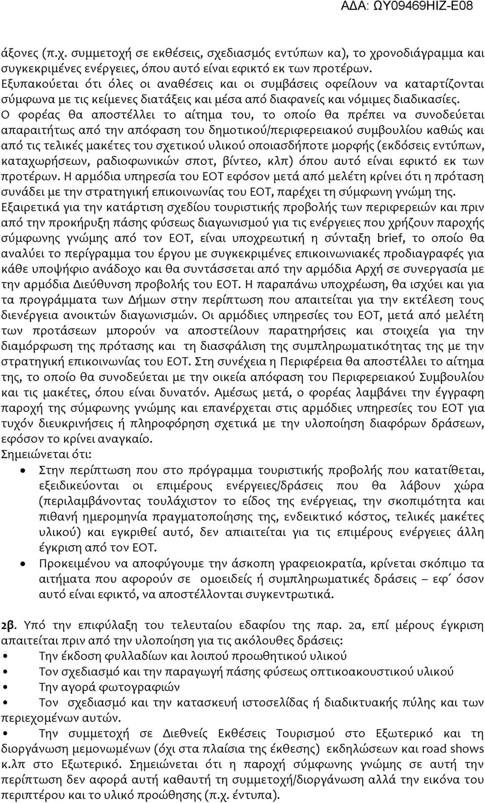 Ο φορέας θα αποστέλλει το αίτημα του, το οποίο θα πρέπει να συνοδεύεται απαραιτήτως από την απόφαση του δημοτικού/περιφερειακού συμβουλίου καθώς και από τις τελικές μακέτες του σχετικού υλικού