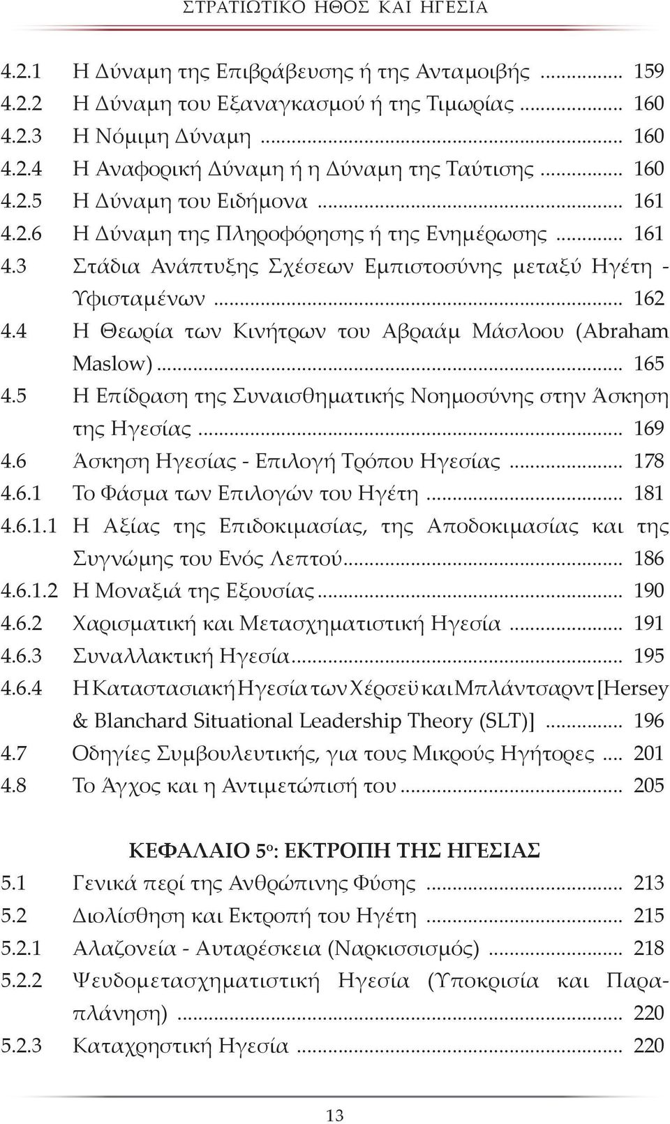 4 Η Θεωρία των Κινήτρων του Αβραάμ Μάσλοου (Abraham Maslow)... 165 4.5 Η Επίδραση της Συναισθηματικής Νοημοσύνης στην Άσκηση της Ηγεσίας... 169 4.6 Άσκηση Ηγεσίας - Επιλογή Τρόπου Ηγεσίας... 178 4.6.1 Το Φάσμα των Επιλογών του Ηγέτη.