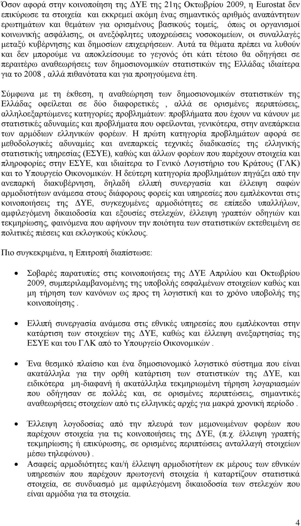 Απηά ηα ζέκαηα πξέπεη λα ιπζνχλ θαη δελ κπνξνχκε λα απνθιείζνπκε ην γεγνλφο φηη θάηη ηέηνην ζα νδεγήζεη ζε πεξαηηέξσ αλαζεσξήζεηο ησλ δεκνζηνλνκηθψλ ζηαηηζηηθψλ ηεο Διιάδαο ηδηαίηεξα γηα ην 2008,