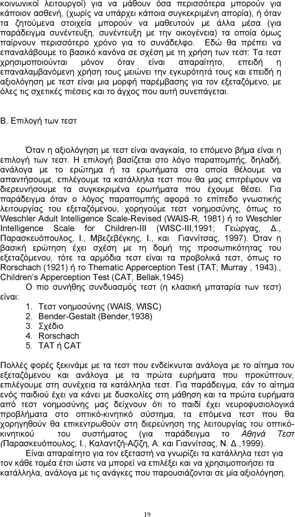 Εδώ θα πρέπει να επαναλάβουµε το βασικό κανόνα σε σχέση µε τη χρήση των τεστ: Τα τεστ χρησιµοποιούνται µόνον όταν είναι απαραίτητο, επειδή η επαναλαµβανόµενη χρήση τους µειώνει την εγκυρότητά τους