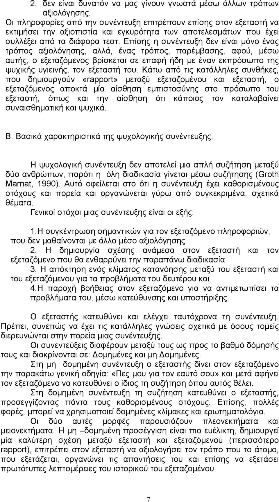 Επίσης η συνέντευξη δεν είναι µόνο ένας τρόπος αξιολόγησης, αλλά, ένας τρόπος, παρέµβασης, αφού, µέσω αυτής, ο εξεταζόµενος βρίσκεται σε επαφή ήδη µε έναν εκπρόσωπο της ψυχικής υγιεινής, τον εξεταστή