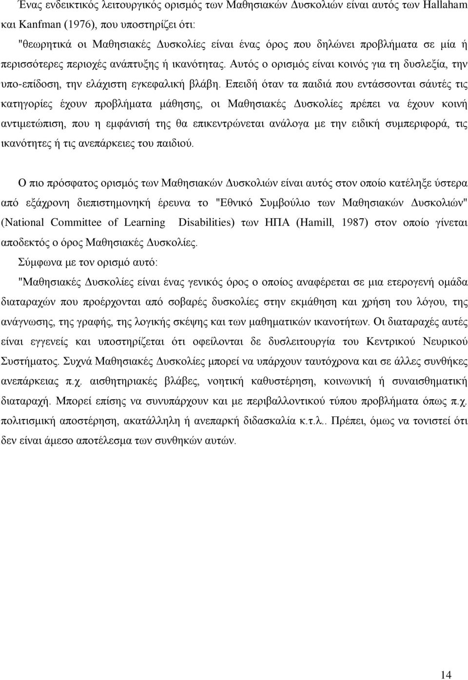 Επειδή όταν τα παιδιά που εντάσσονται σάυτές τις κατηγορίες έχουν προβλήματα μάθησης, οι Μαθησιακές Δυσκολίες πρέπει να έχουν κοινή αντιμετώπιση, που η εμφάνισή της θα επικεντρώνεται ανάλογα με την