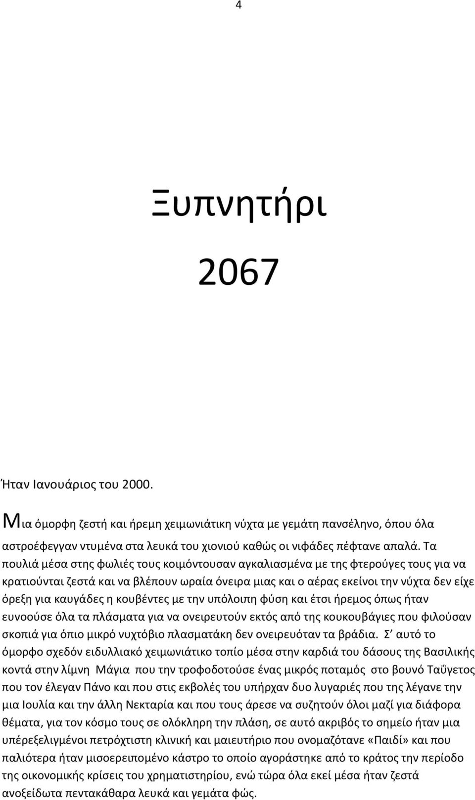 κουβέντες με την υπόλοιπη φύση και έτσι ήρεμος όπως ήταν ευνοούσε όλα τα πλάσματα για να ονειρευτούν εκτός από της κουκουβάγιες που φιλούσαν σκοπιά για όπιο μικρό νυχτόβιο πλασματάκη δεν ονειρευόταν