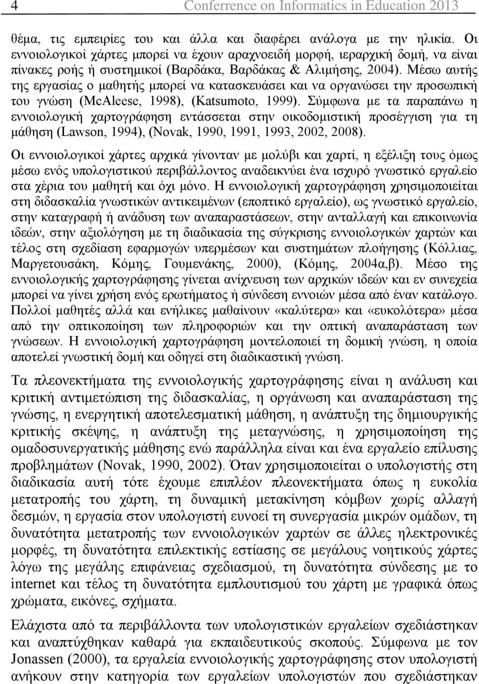 Μέσω αυτής της εργασίας ο μαθητής μπορεί να κατασκευάσει και να οργανώσει την προσωπική του γνώση (McAleese, 1998), (Katsumoto, 1999).