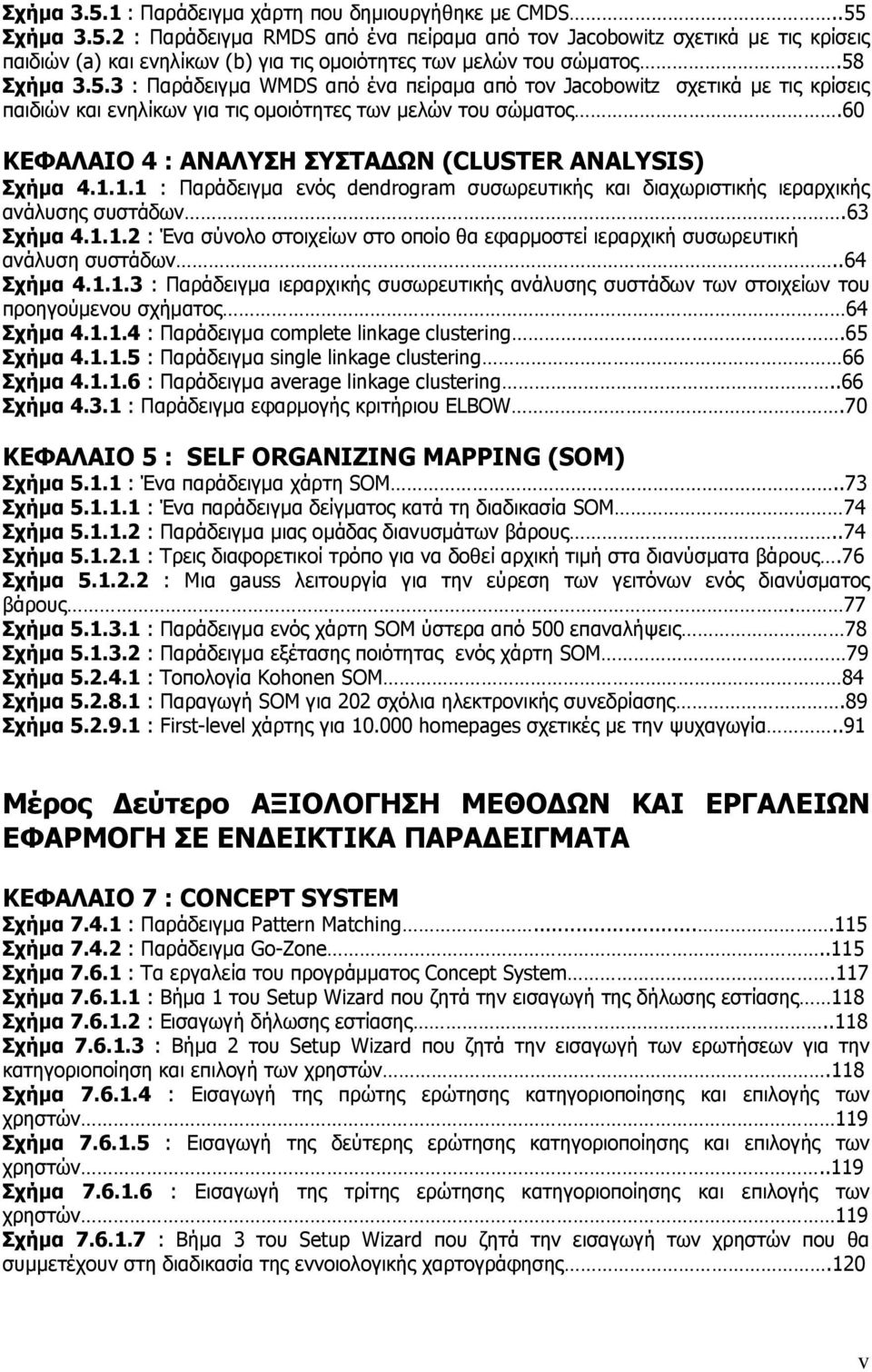 60 ΚΕΦΑΛΑΙΟ 4 : ΑΝΑΛΥΣΗ ΣΥΣΤΑΔΩΝ (CLUSTER ANALYSIS) Σχήμα 4.1.1.1 : Παράδειγμα ενός dendrogram συσωρευτικής και διαχωριστικής ιεραρχικής ανάλυσης συστάδων.63 Σχήμα 4.1.1.2 : Ένα σύνολο στοιχείων στο οποίο θα εφαρμοστεί ιεραρχική συσωρευτική ανάλυση συστάδων.