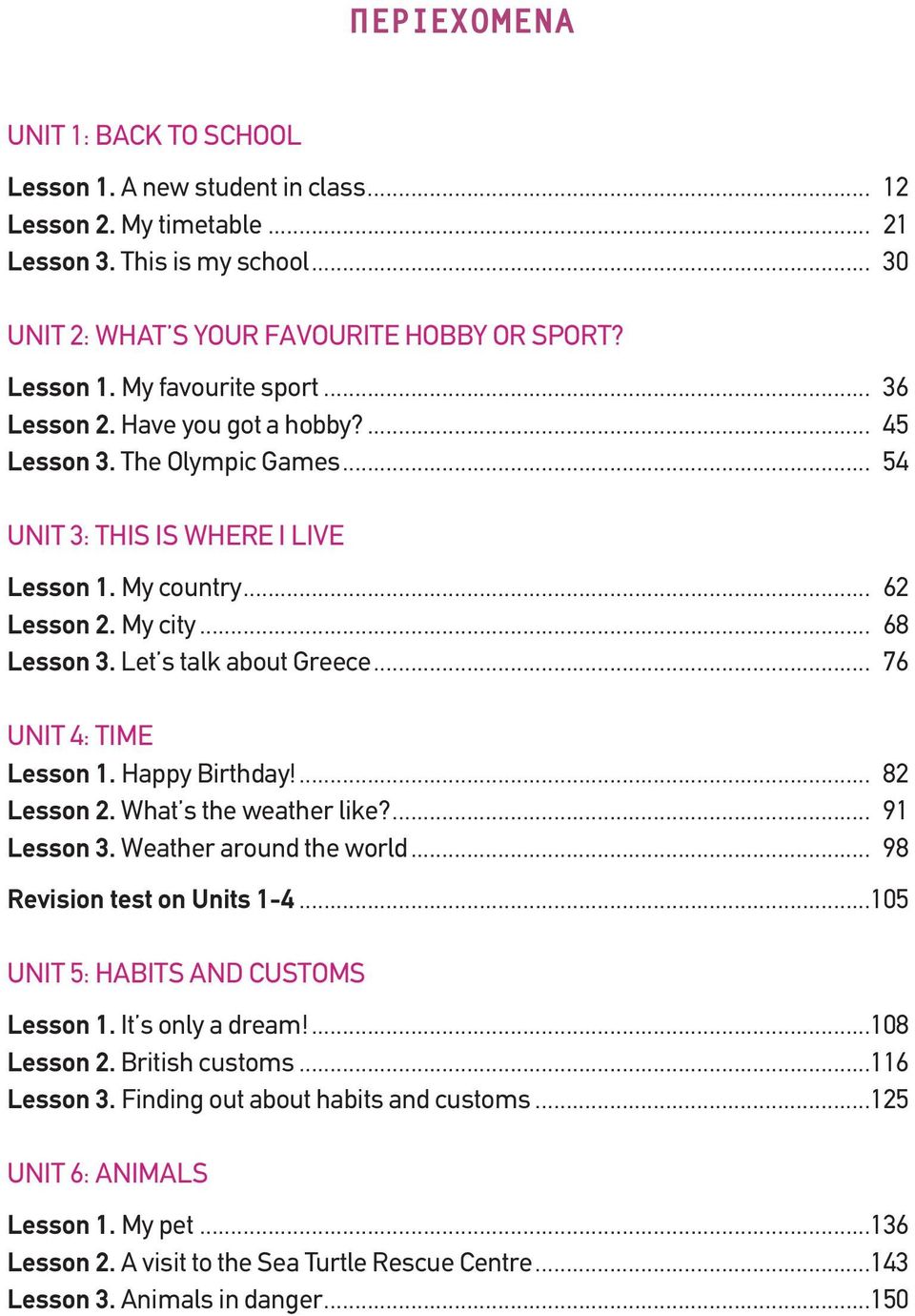 .. 76 UNIT 4: TIME Lesson 1. Happy Birthday!... 82 Lesson 2. What s the weather like?... 91 Lesson 3. Weather around the world... 98 Revision test on Units 1-4...105 UNIT 5: HABITS AND CUSTOMS Lesson 1.