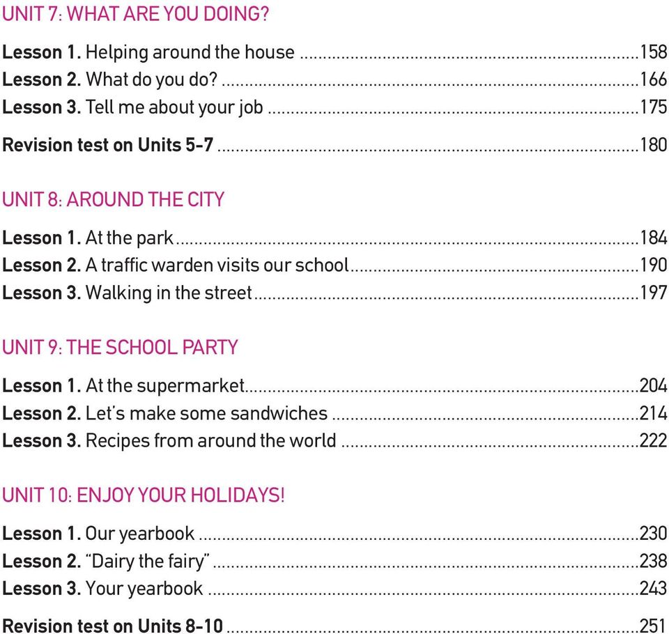 Walking in the street...197 UNIT 9: THE SCHOOL PARTY Lesson 1. At the supermarket...204 Lesson 2. Let s make some sandwiches...214 Lesson 3.