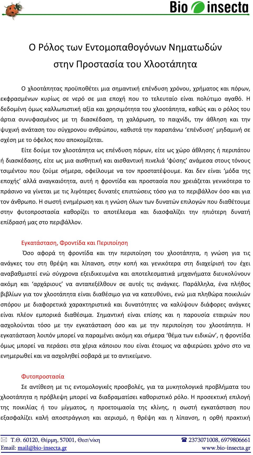 Η δεδομένη όμως καλλωπιστική αξία και χρησιμότητα του χλοοτάπητα, καθώς και ο ρόλος του άρτια συνυφασμένος με τη διασκέδαση, τη χαλάρωση, το παιχνίδι, την άθληση και την ψυχική ανάταση του σύγχρονου