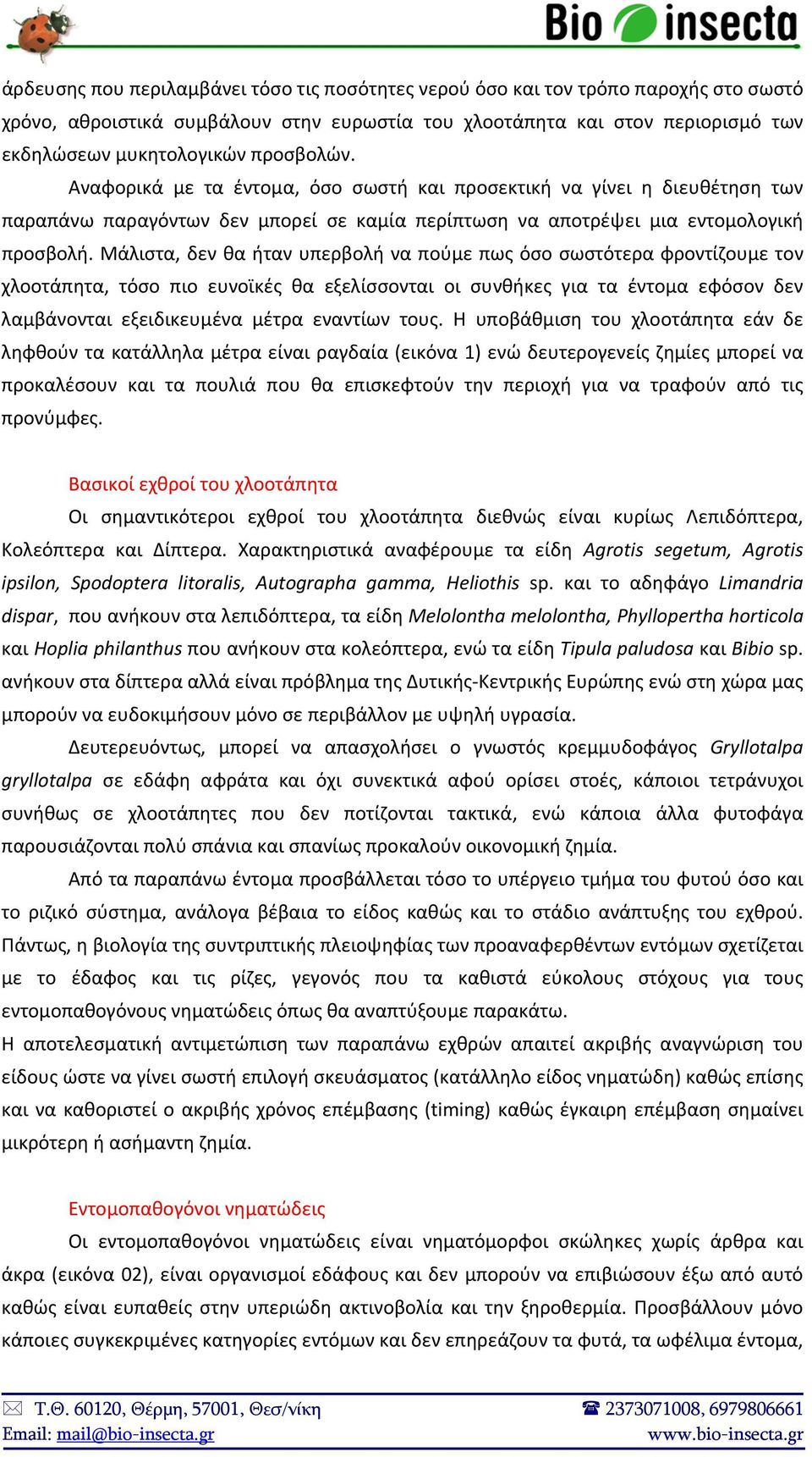 Μάλιστα, δεν θα ήταν υπερβολή να πούμε πως όσο σωστότερα φροντίζουμε τον χλοοτάπητα, τόσο πιο ευνοϊκές θα εξελίσσονται οι συνθήκες για τα έντομα εφόσον δεν λαμβάνονται εξειδικευμένα μέτρα εναντίων