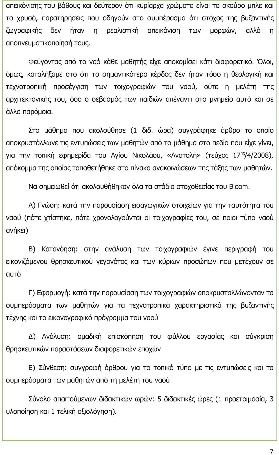 Όλοι, όµως, καταλήξαµε στο ότι το σηµαντικότερο κέρδος δεν ήταν τόσο η θεολογική και τεχνοτροπική προσέγγιση των τοιχογραφιών του ναού, ούτε η µελέτη της αρχιτεκτονικής του, όσο ο σεβασµός των