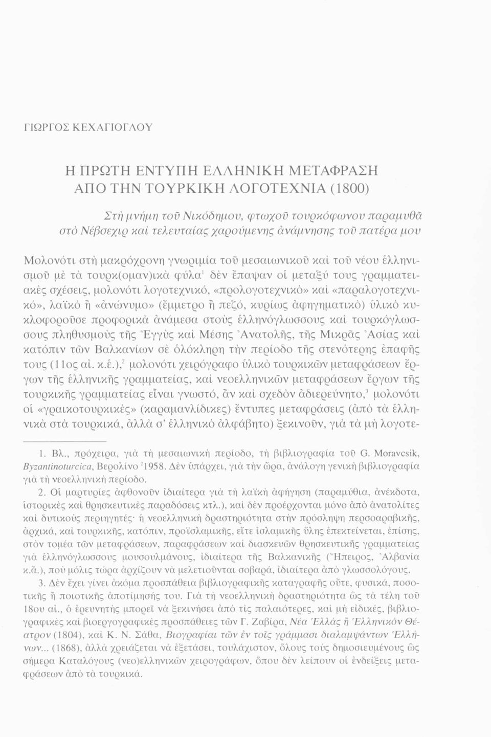 καί «παραλογοτεχνικό», λαϊκό ή «ανώνυμο» (έμμετρο ή πεζό, κυρίως αφηγηματικό) υλικό κυκλοφορούσε προφορικά άνάμεσα στούς ελληνόγλωσσους καί τουρκόγλωσσους πληθυσμούς τής Εγγύς καί Μέσης Ανατολής, τής