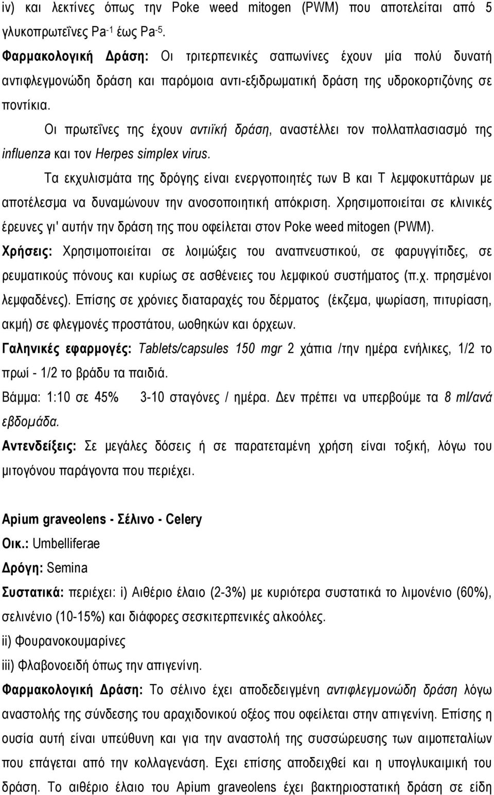 Οι πρωτεΐνες της έχουν αντιϊκή δράση, αναστέλλει τον πολλαπλασιασμό της influenza και τον Herpes simplex virus.