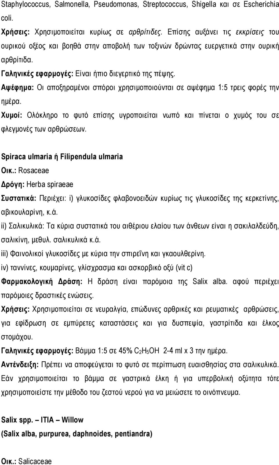 Αψέφημα: Οι αποξηραμένοι σπόροι χρησιμοποιούνται σε αψέφημα 1:5 τρεις φορές την ημέρα. Χυμοί: Ολόκληρο το φυτό επίσης υγροποιείται νωπό και πίνεται ο χυμός του σε φλεγμονές των αρθρώσεων.