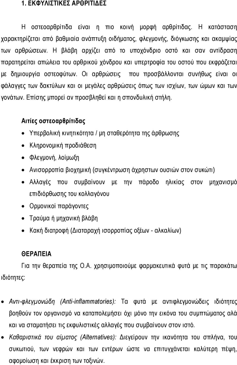 Οι αρθρώσεις που προσβάλλονται συνήθως είναι οι φάλαγγες των δακτύλων και οι μεγάλες αρθρώσεις όπως των ισχίων, των ώμων και των γονάτων. Επίσης μπορεί αν προσβληθεί και η σπονδυλική στήλη.