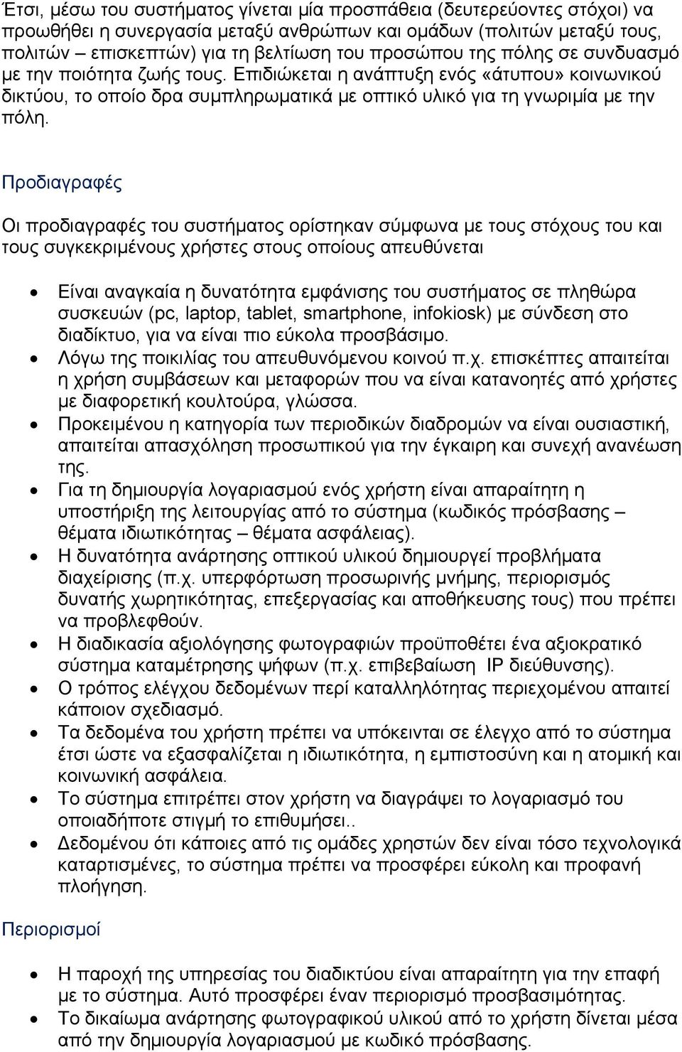 Προδιαγραφές Οι προδιαγραφές του συστήματος ορίστηκαν σύμφωνα με τους στόχους του και τους συγκεκριμένους χρήστες στους οποίους απευθύνεται Είναι αναγκαία η δυνατότητα εμφάνισης του συστήματος σε