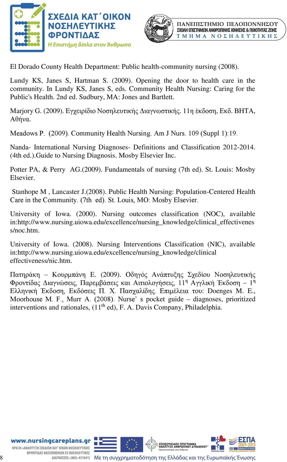 (2009). Community Ηealth Νursing. Am J Nurs. 109 (Suppl 1):19. Nanda- International Nursing Diagnoses- Definitions and Classification 2012-2014. (4th ed.).guide to Nursing Diagnosis.