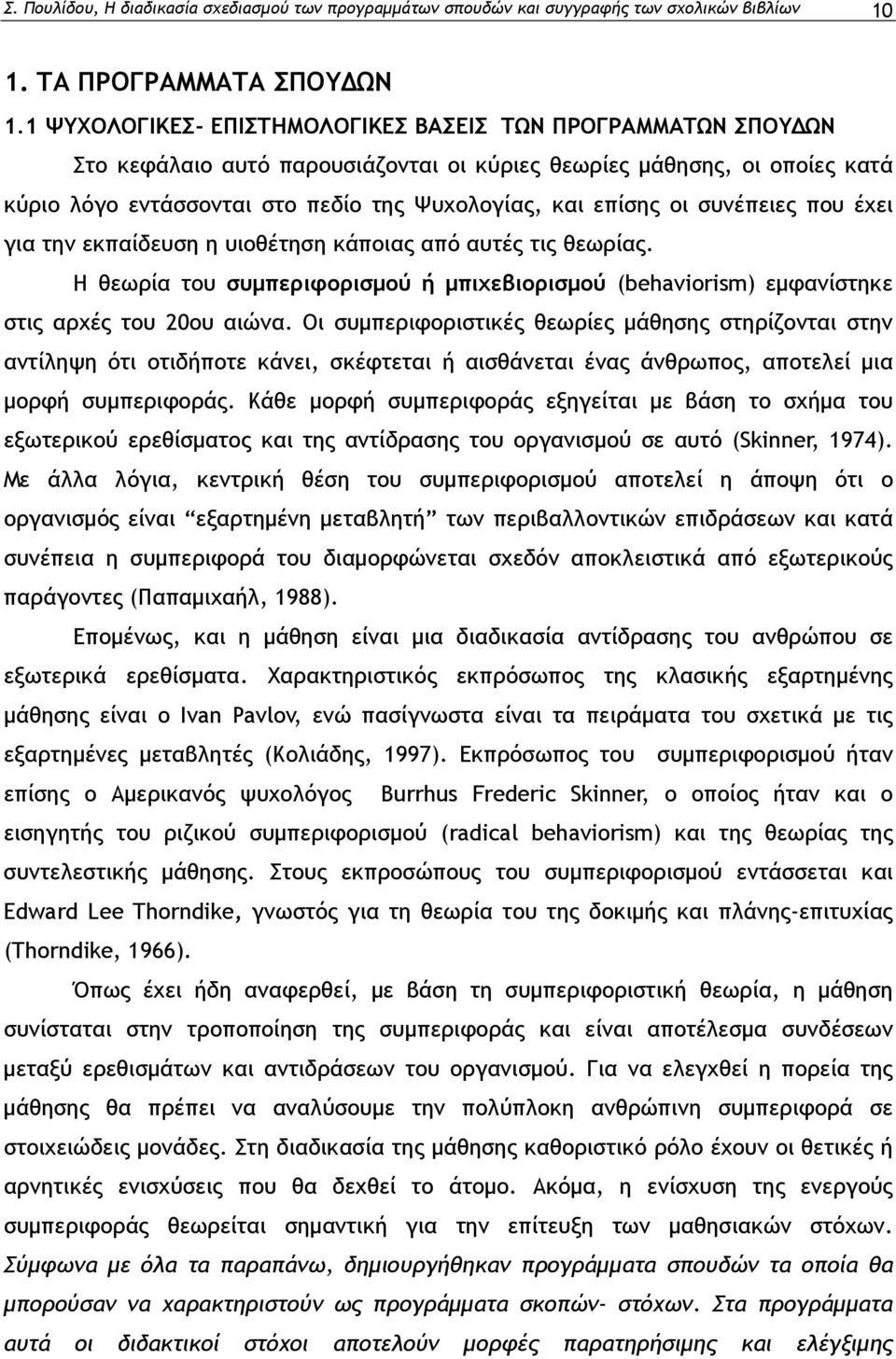 οι συνέπειες που έχει για την εκπαίδευση η υιοθέτηση κάποιας από αυτές τις θεωρίας. Η θεωρία του συμπεριφορισμού ή μπιχεβιορισμού (behaviorism) εμφανίστηκε στις αρχές του 20ου αιώνα.