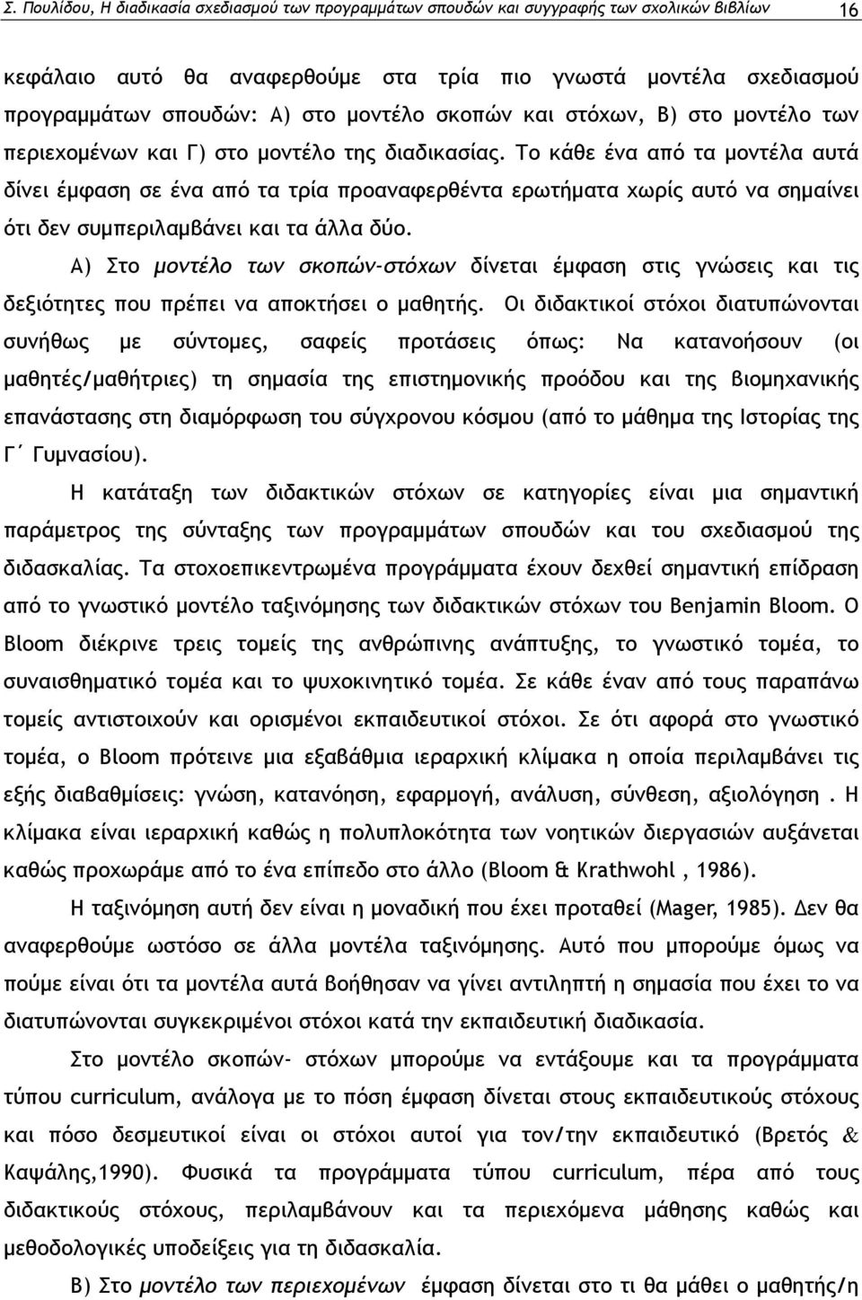 Το κάθε ένα από τα μοντέλα αυτά δίνει έμφαση σε ένα από τα τρία προαναφερθέντα ερωτήματα χωρίς αυτό να σημαίνει ότι δεν συμπεριλαμβάνει και τα άλλα δύο.