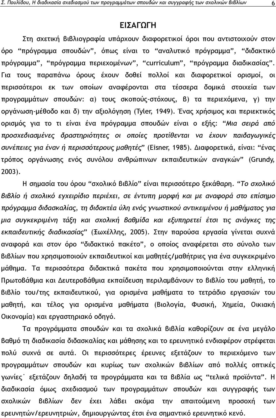 Για τους παραπάνω όρους έχουν δοθεί πολλοί και διαφορετικοί ορισμοί, οι περισσότεροι εκ των οποίων αναφέρονται στα τέσσερα δομικά στοιχεία των προγραμμάτων σπουδών: α) τους σκοπούς-στόχους, β) τα