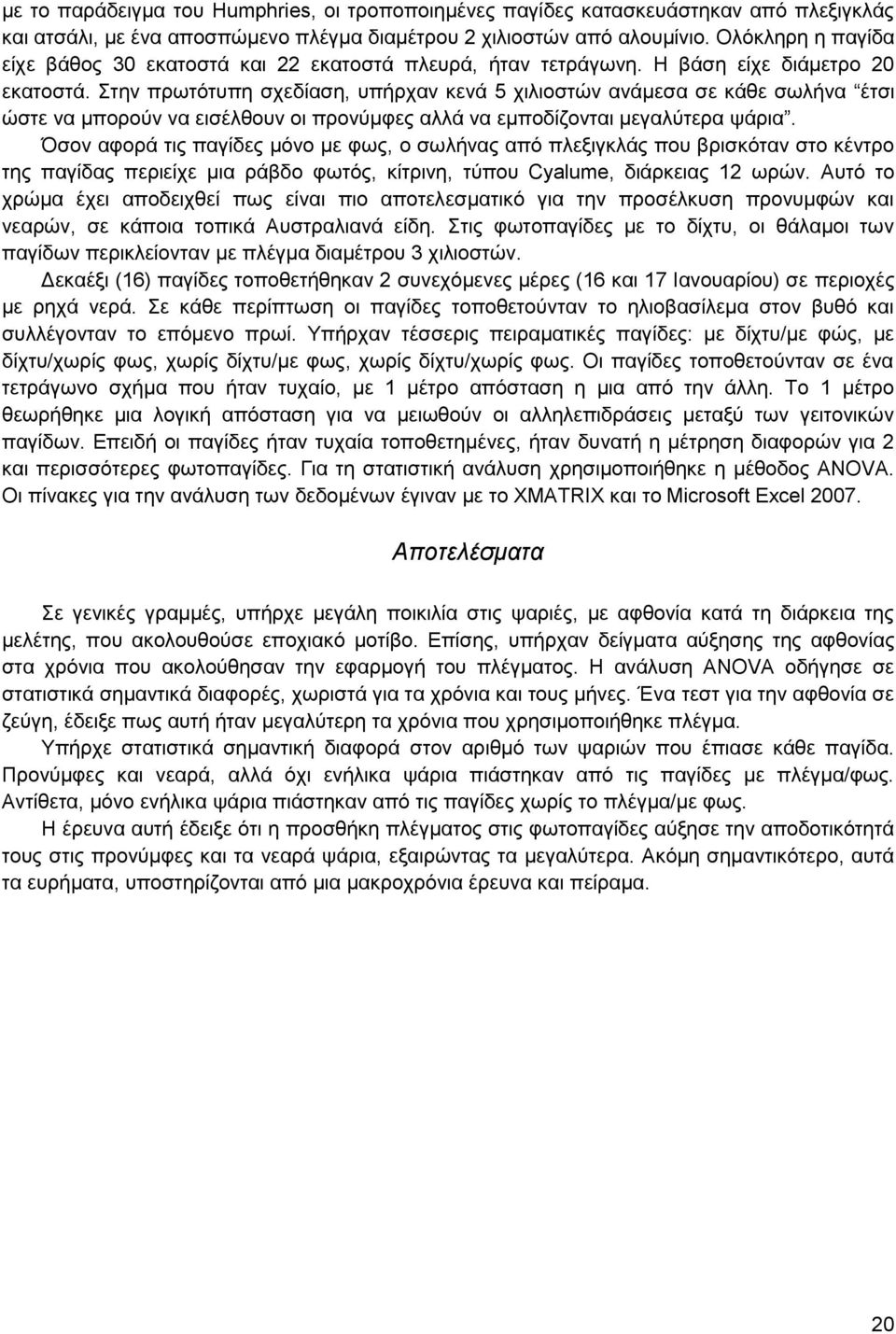 Στην πρωτότυπη σχεδίαση, υπήρχαν κενά 5 χιλιοστών ανάμεσα σε κάθε σωλήνα έτσι ώστε να μπορούν να εισέλθουν οι προνύμφες αλλά να εμποδίζονται μεγαλύτερα ψάρια.