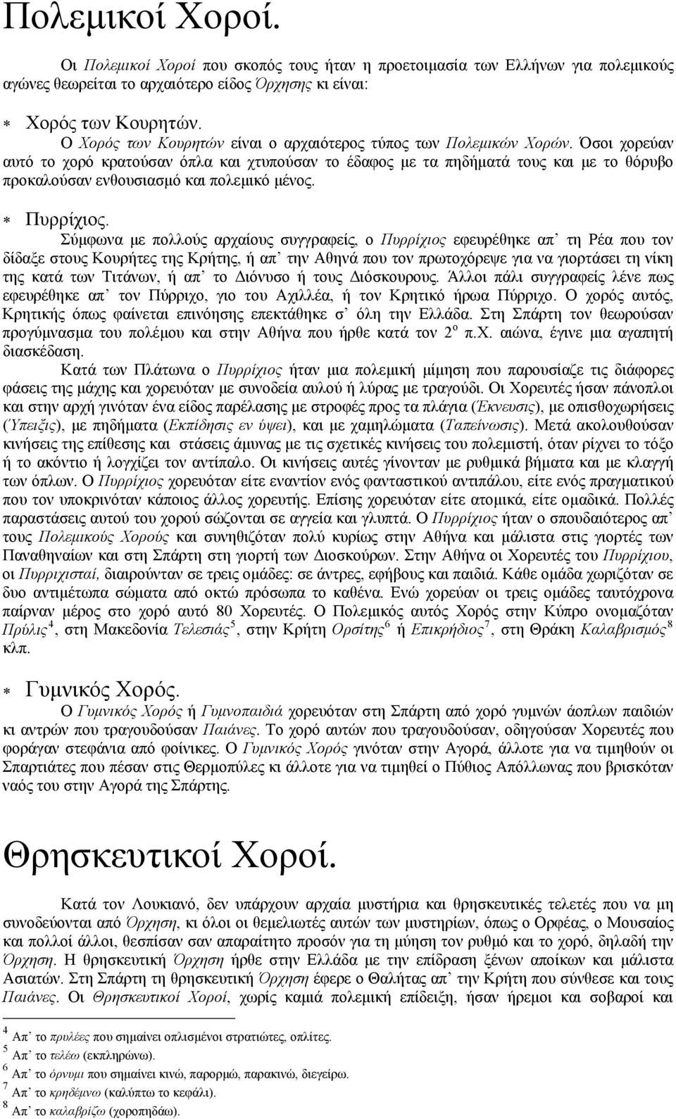 Όσοι χορεύαν αυτό το χορό κρατούσαν όπλα και χτυπούσαν το έδαφος με τα πηδήματά τους και με το θόρυβο προκαλούσαν ενθουσιασμό και πολεμικό μένος. Πυρρίχιος.