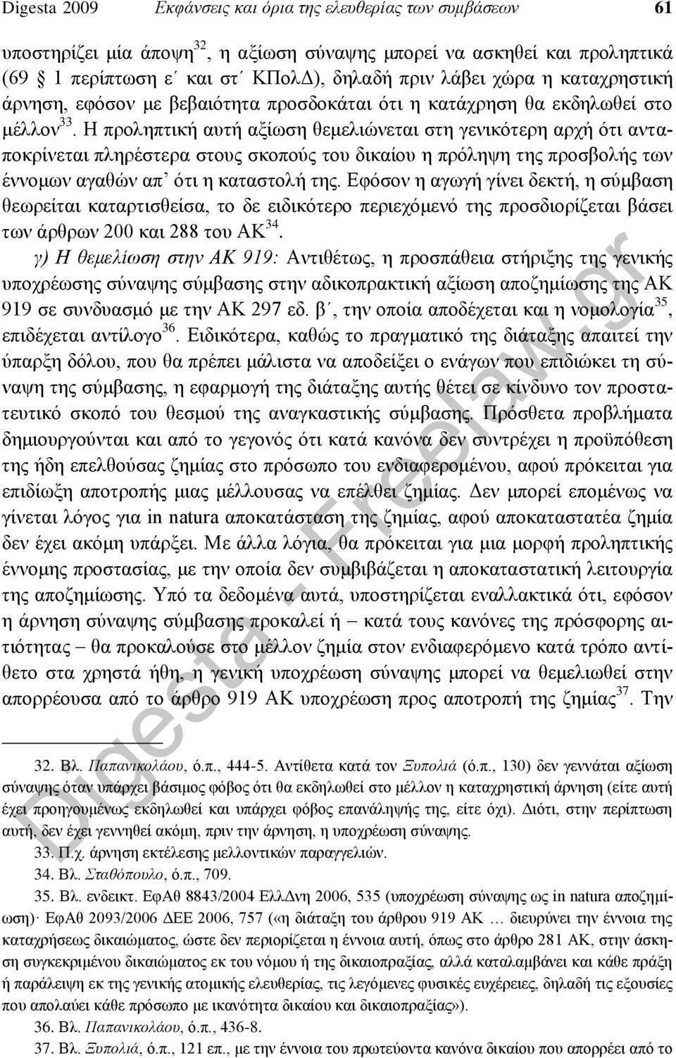 Η προληπτική αυτή αξίωση θεμελιώνεται στη γενικότερη αρχή ότι ανταποκρίνεται πληρέστερα στους σκοπούς του δικαίου η πρόληψη της προσβολής των έννομων αγαθών απ ότι η καταστολή της.