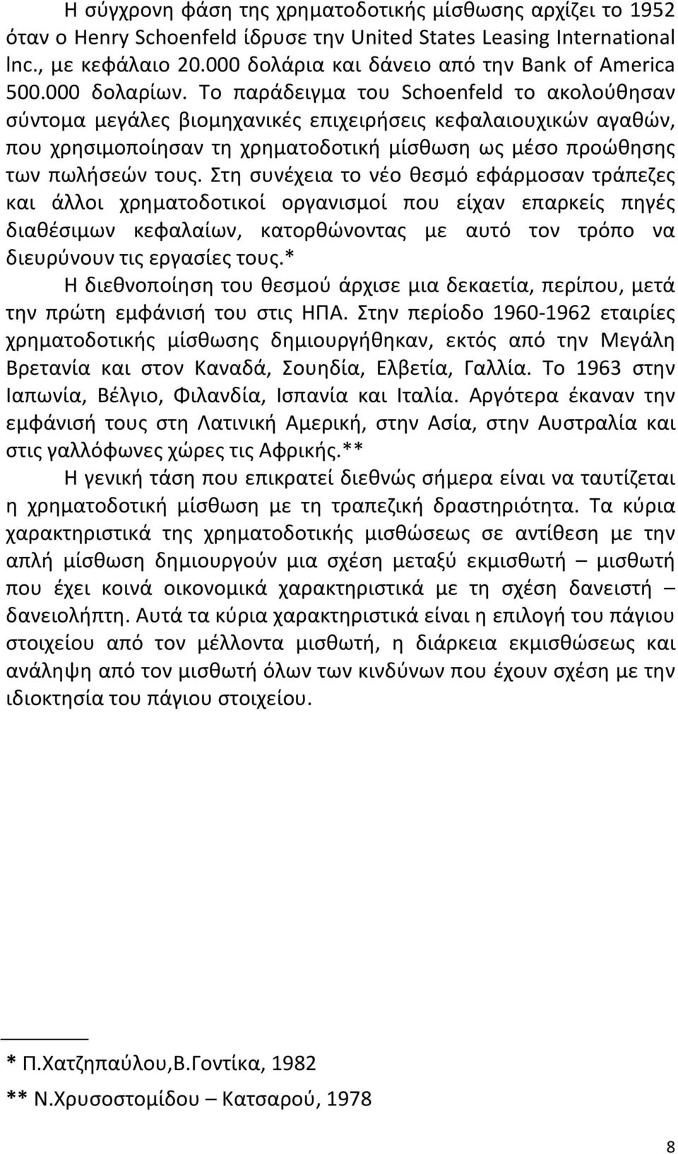 Το παράδειγμα του Schoenfeld το ακολούθησαν σύντομα μεγάλες βιομηχανικές επιχειρήσεις κεφαλαιουχικών αγαθών, που χρησιμοποίησαν τη χρηματοδοτική μίσθωση ως μέσο προώθησης των πωλήσεών τους.