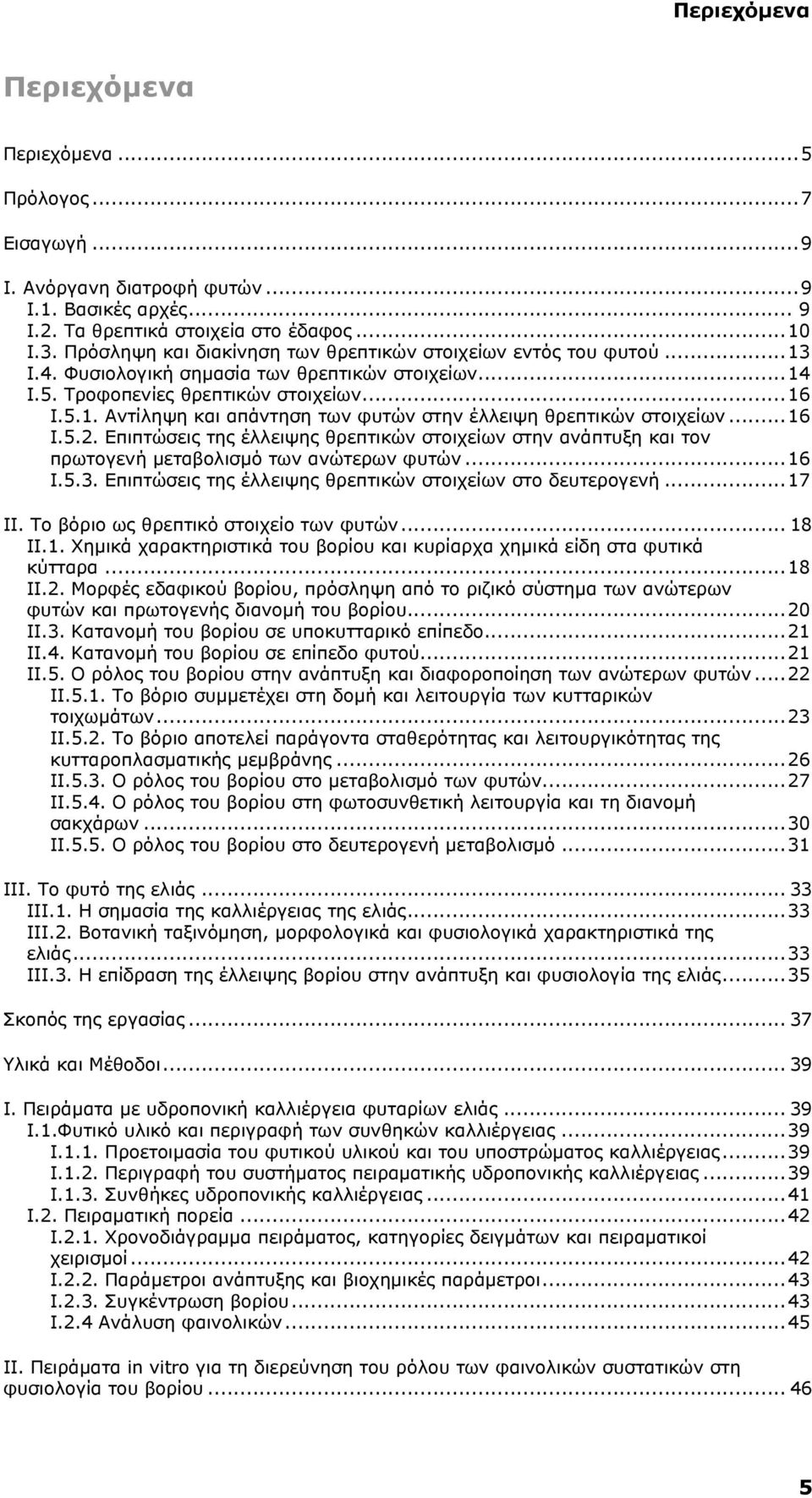 ..16 I.5.2. Επιπτώσεις της έλλειψης θρεπτικών στοιχείων στην ανάπτυξη και τον πρωτογενή μεταβολισμό των ανώτερων φυτών...16 I.5.3. Επιπτώσεις της έλλειψης θρεπτικών στοιχείων στο δευτερογενή...17 ΙΙ.