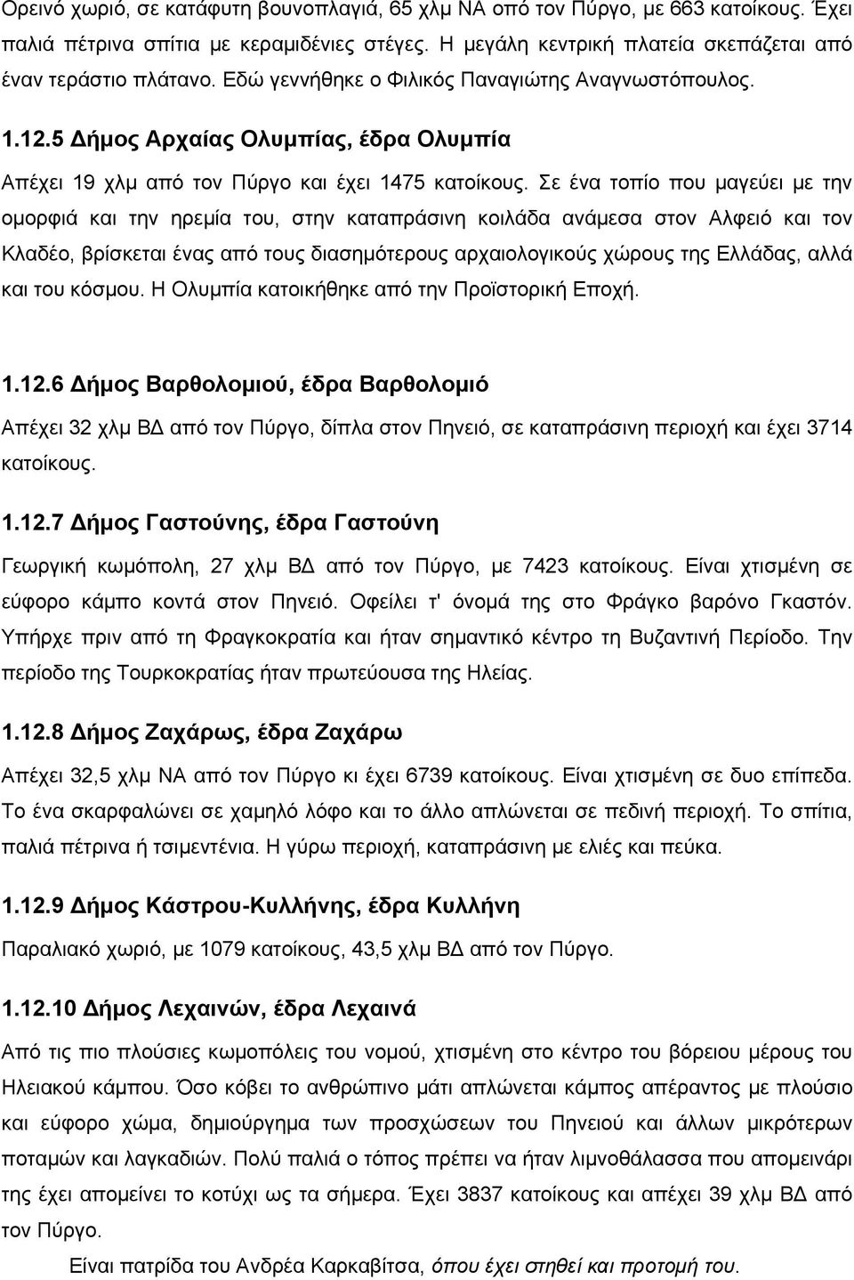 Σε ένα τοπίο που μαγεύει με την ομορφιά και την ηρεμία του, στην καταπράσινη κοιλάδα ανάμεσα στον Αλφειό και τον Κλαδέο, βρίσκεται ένας από τους διασημότερους αρχαιολογικούς χώρους της Ελλάδας, αλλά