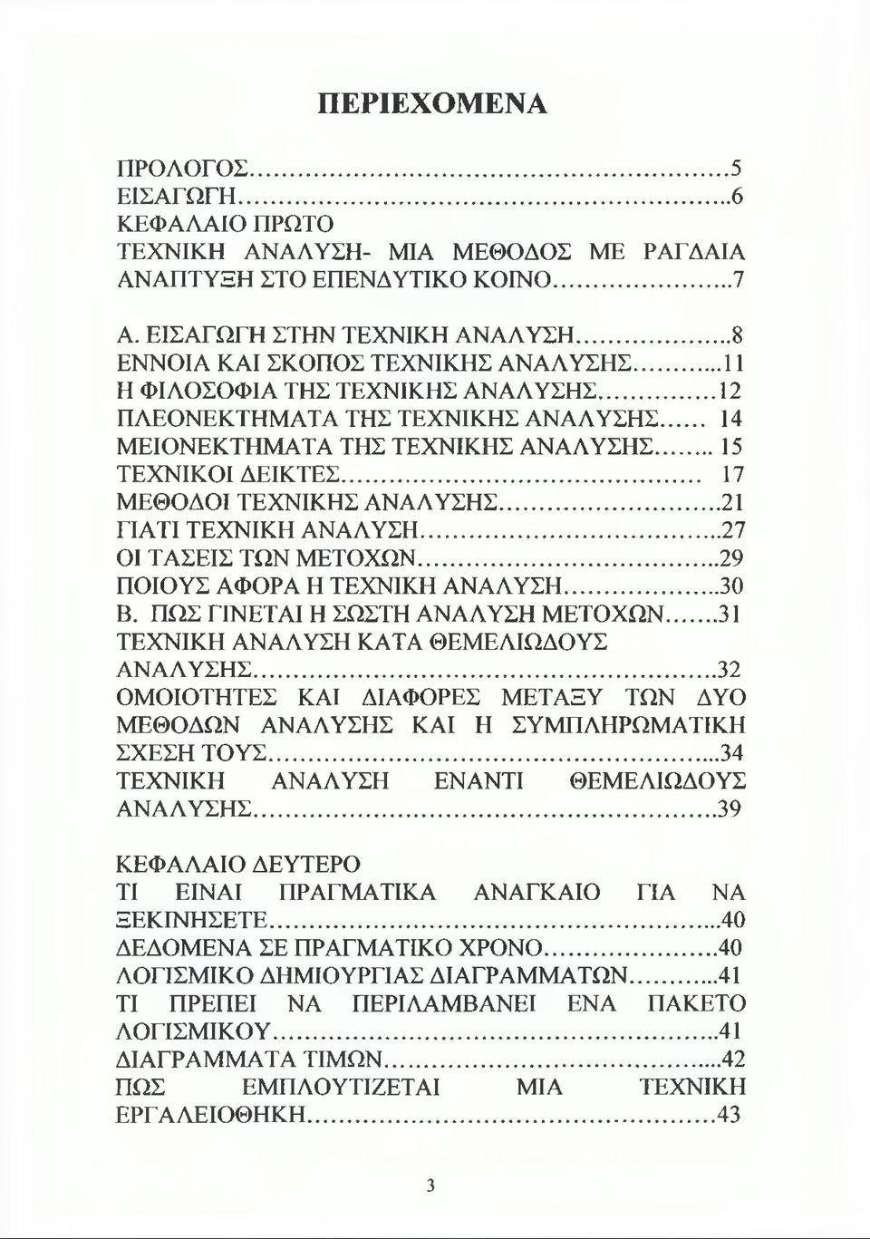 .. 17 ΜΕΘΟΔΟΙ ΤΕΧΝΙΚΗΣ ΑΝΑΛΥΣΗΣ... 21 ΓΙΑΤΙ ΤΕΧΝΙΚΗ ΑΝΑΛΥΣΗ... 27 ΟΙ ΤΑΣΕΙΣ ΤΩΝ ΜΕΤΟΧΩΝ... 29 ΠΟΙΟΥΣ ΑΦΟΡΑ Η ΤΕΧΝΙΚΗ ΑΝΑΛΥΣΗ... 30 Β. ΠΩΣ ΓΙΝΕΤΑΙ Η ΣΩΣΤΗ ΑΝΑΛΥΣΗ ΜΕΤΟΧΩΝ.