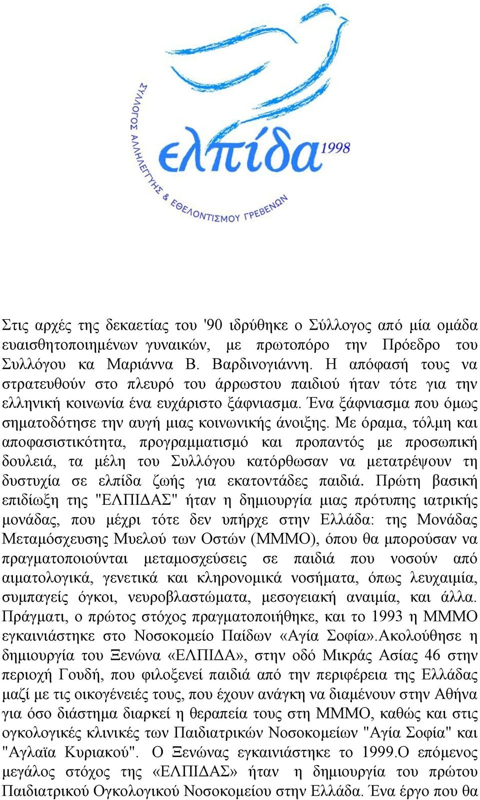 Με όραμα, τόλμη και αποφασιστικότητα, προγραμματισμό και προπαντός με προσωπική δουλειά, τα μέλη του Συλλόγου κατόρθωσαν να μετατρέψουν τη δυστυχία σε ελπίδα ζωής για εκατοντάδες παιδιά.