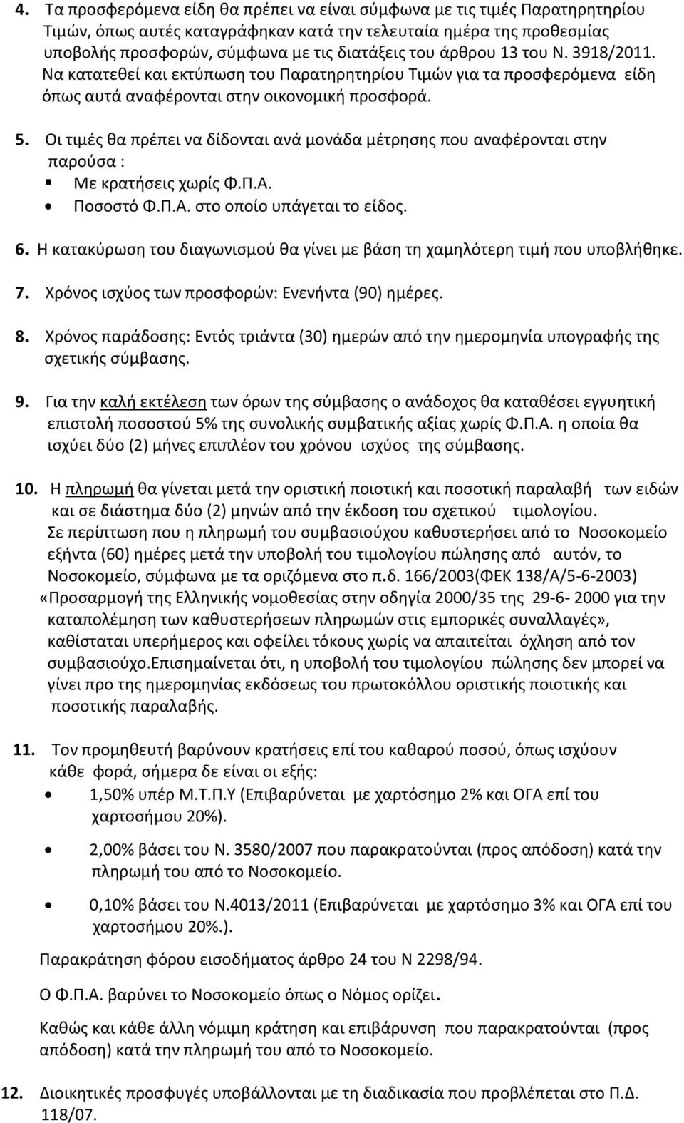 Οι τιμές θα πρέπει να δίδονται ανά μονάδα μέτρησης που αναφέρονται στην παρούσα : Με κρατήσεις χωρίς Φ.Π.Α. Ποσοστό Φ.Π.Α. στο οποίο υπάγεται το είδος. 6.