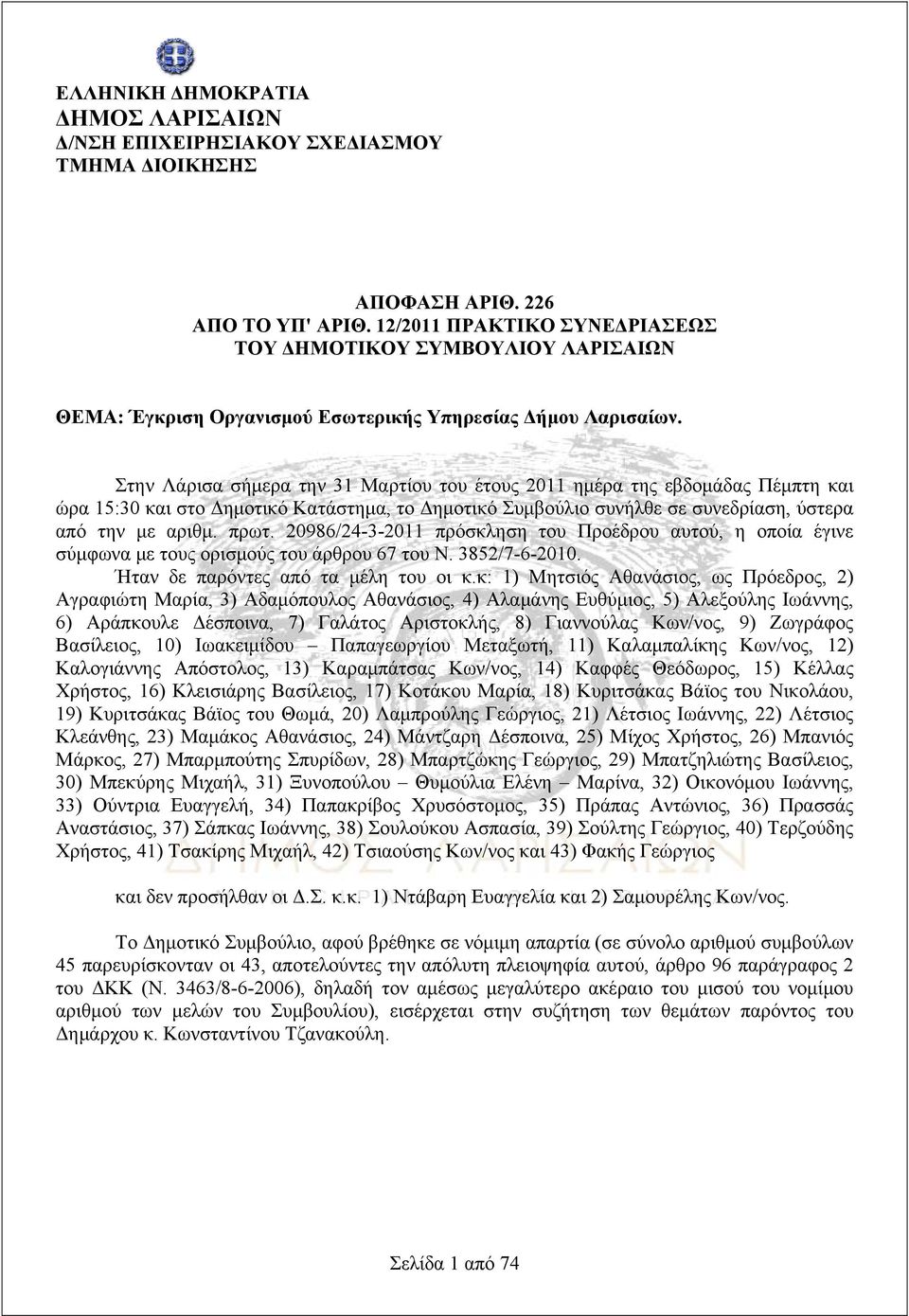 Στην Λάρισα σήμερα την 31 Μαρτίου του έτους 2011 ημέρα της εβδομάδας Πέμπτη και ώρα 15:30 και στο Δημοτικό Κατάστημα, το Δημοτικό Συμβούλιο συνήλθε σε συνεδρίαση, ύστερα από την με αριθμ. πρωτ.