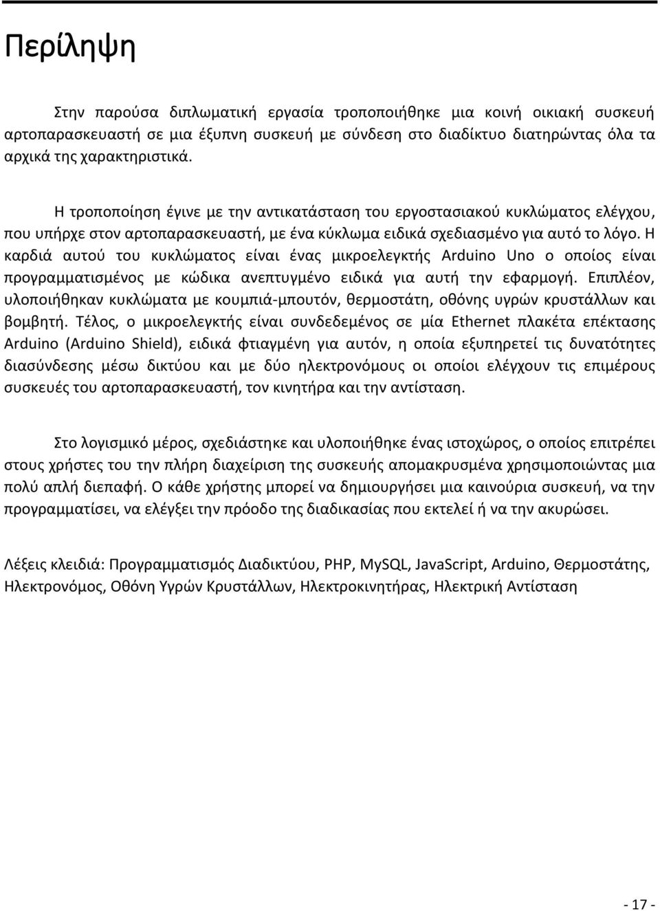 Η καρδιά αυτού του κυκλώματος είναι ένας μικροελεγκτής Arduino Uno ο οποίος είναι προγραμματισμένος με κώδικα ανεπτυγμένο ειδικά για αυτή την εφαρμογή.