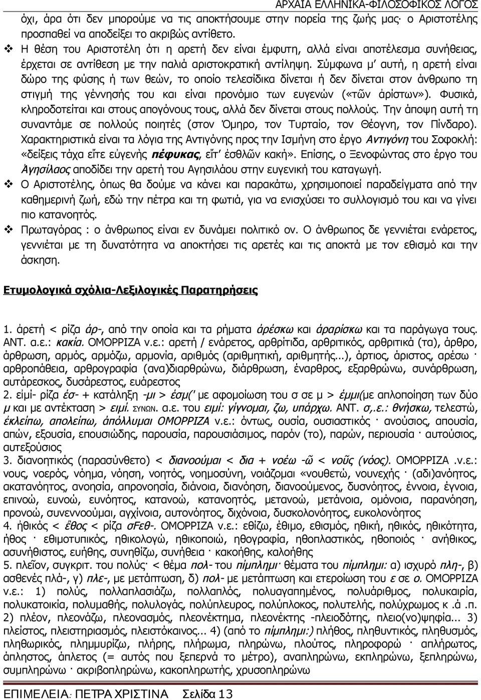 Σύμφωνα μ αυτή, η αρετή είναι δώρο της φύσης ή των θεών, το οποίο τελεσίδικα δίνεται ή δεν δίνεται στον άνθρωπο τη στιγμή της γέννησής του και είναι προνόμιο των ευγενών («τῶν ἀρίστων»).