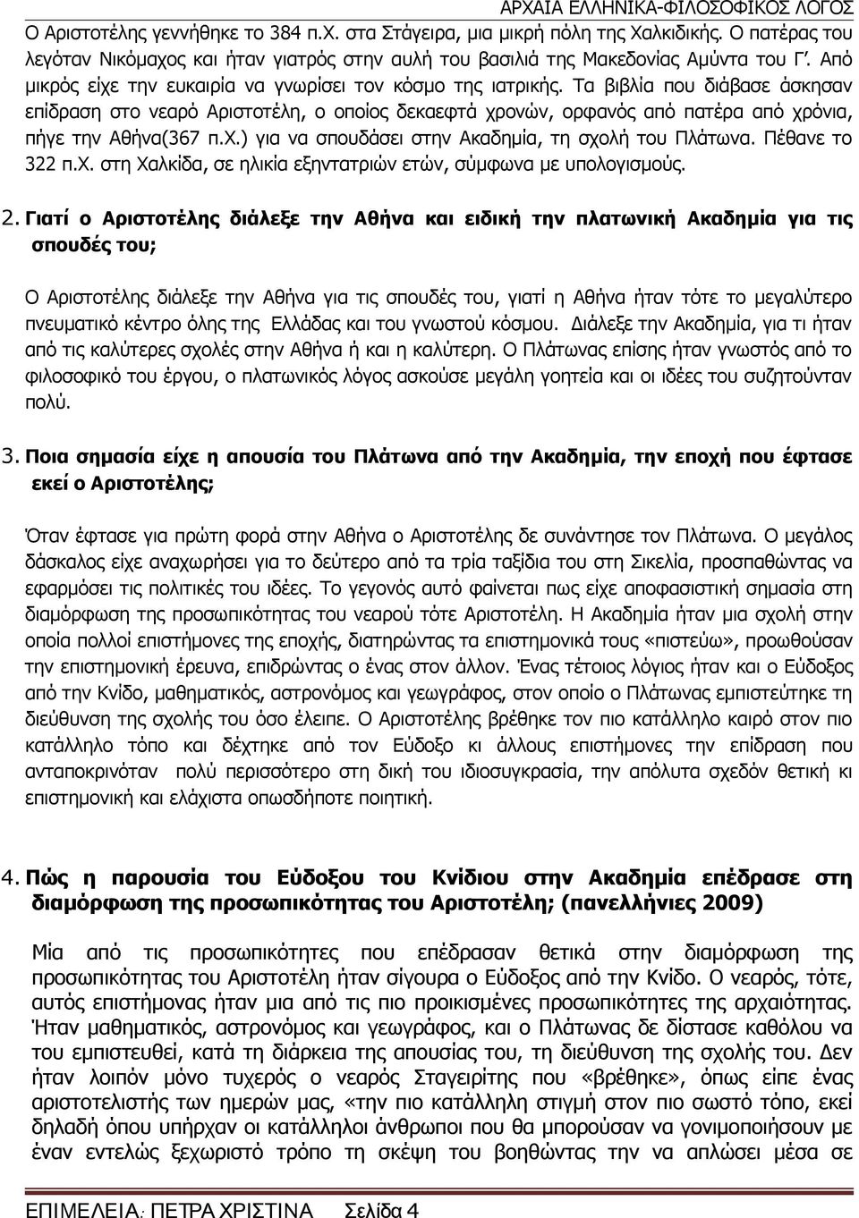 Τα βιβλία που διάβασε άσκησαν επίδραση στο νεαρό Αριστοτέλη, ο οποίος δεκαεφτά χρονών, ορφανός από πατέρα από χρόνια, πήγε την Αθήνα(367 π.χ.) για να σπουδάσει στην Ακαδημία, τη σχολή του Πλάτωνα.