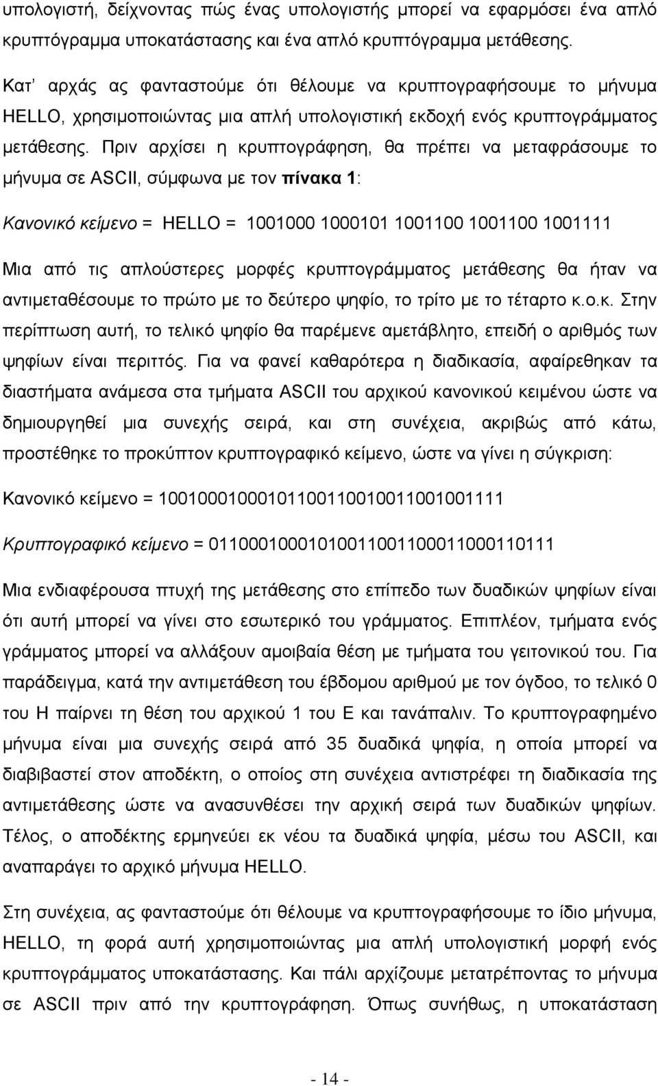 Πριν αρχίσει η κρυπτογράφηση, θα πρέπει να μεταφράσουμε το μήνυμα σε ΑSCII, σύμφωνα με τον πίνακα 1: Κανονικό κείμενο = ΗΕLLO = 1001000 1000101 1001100 1001100 1001111 Μια από τις απλούστερες μορφές