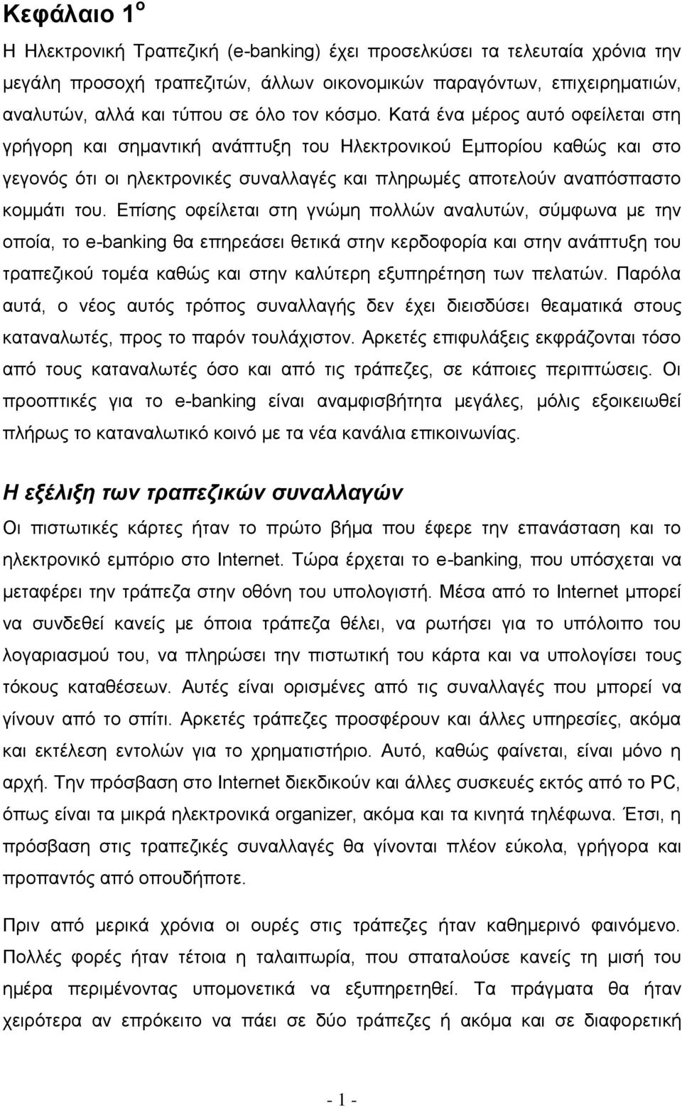 Επίσης οφείλεται στη γνώμη πολλών αναλυτών, σύμφωνα με την οποία, το e-banking θα επηρεάσει θετικά στην κερδοφορία και στην ανάπτυξη του τραπεζικού τομέα καθώς και στην καλύτερη εξυπηρέτηση των