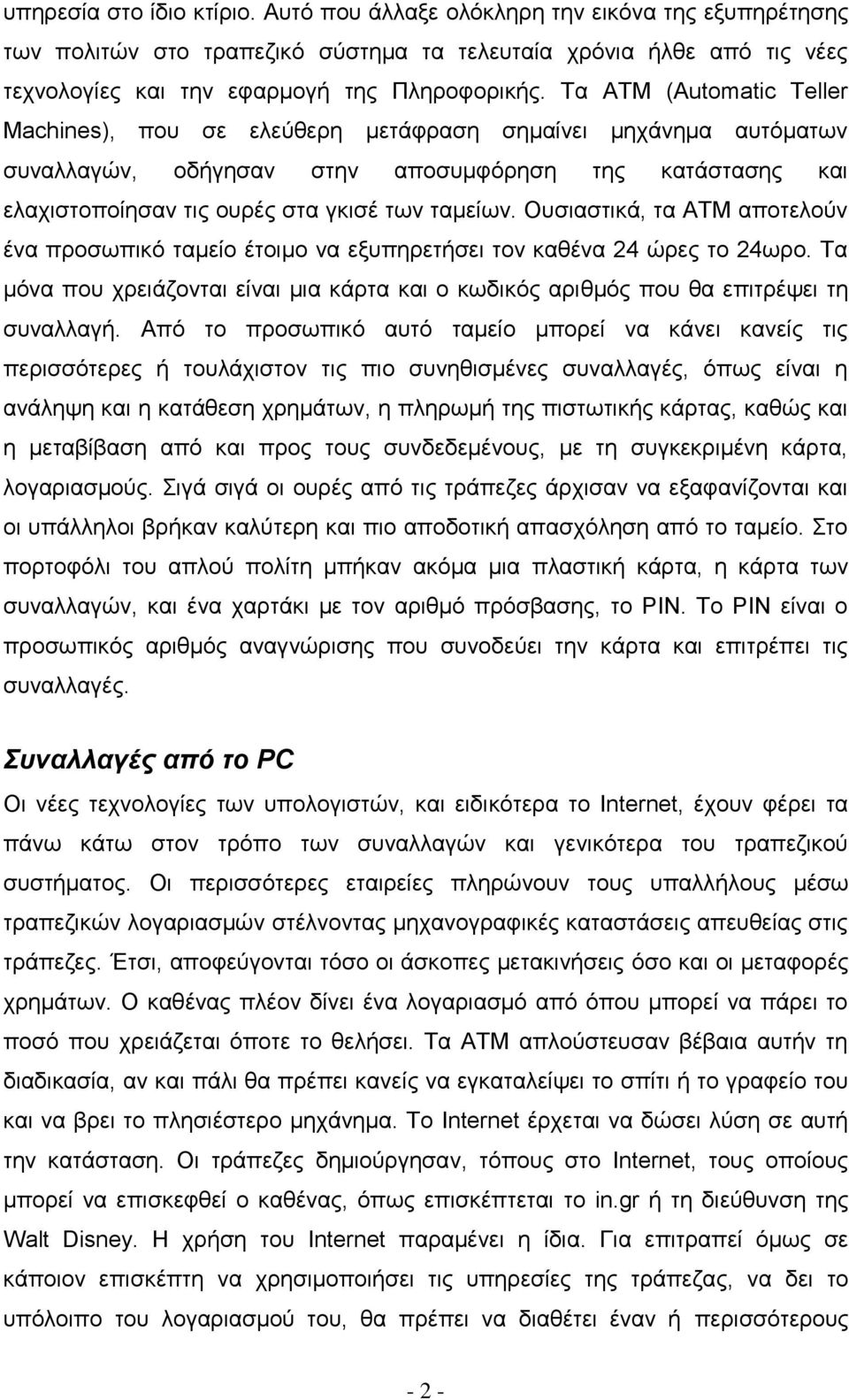 Ουσιαστικά, τα ΑΤΜ αποτελούν ένα προσωπικό ταμείο έτοιμο να εξυπηρετήσει τον καθένα 24 ώρες το 24ωρο. Τα μόνα που χρειάζονται είναι μια κάρτα και ο κωδικός αριθμός που θα επιτρέψει τη συναλλαγή.