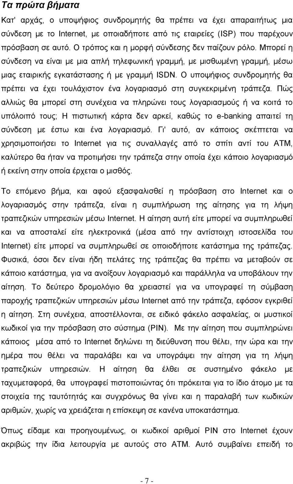 Ο υποψήφιος συνδρομητής θα πρέπει να έχει τουλάχιστον ένα λογαριασμό στη συγκεκριμένη τράπεζα.